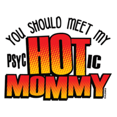 2249 You Should Meet My Psychotic Mommy 6.75x5.25 
